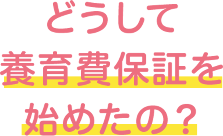 どうして養育費保証を始めたの？